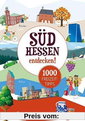 Südhessen entdecken - 1000 Freizeittipps: Natur, Kultur, Sport, Spaß: Ausflugsziele, Sehenswürdigkeiten, Sport, Kultur, Veranstaltungen (Freizeitführer)